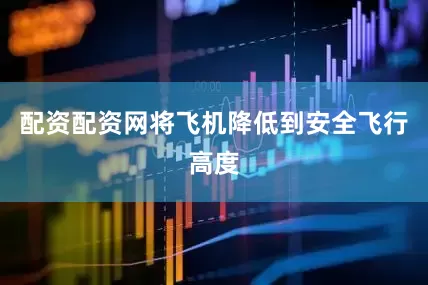 配资配资网将飞机降低到安全飞行高度