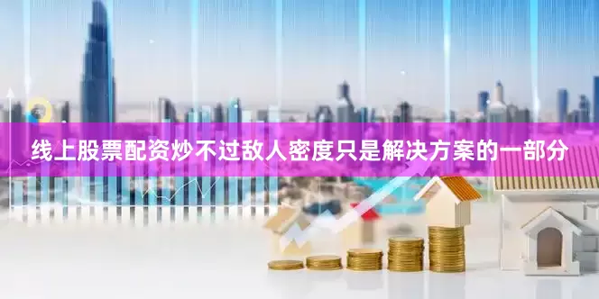 线上股票配资炒不过敌人密度只是解决方案的一部分