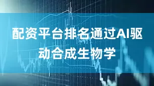 配资平台排名通过AI驱动合成生物学
