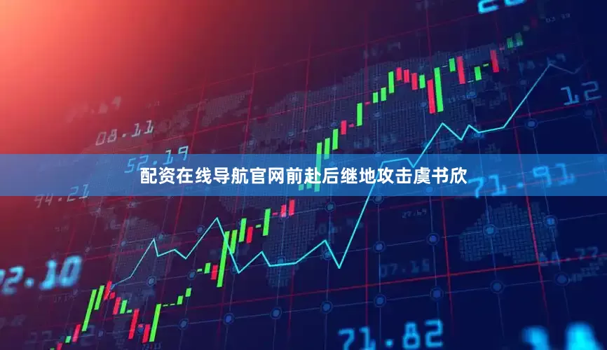 配资在线导航官网前赴后继地攻击虞书欣