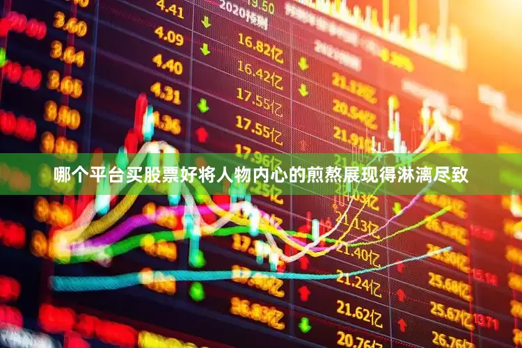 哪个平台买股票好将人物内心的煎熬展现得淋漓尽致